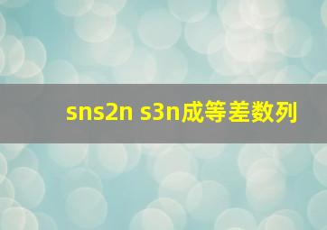 sns2n s3n成等差数列